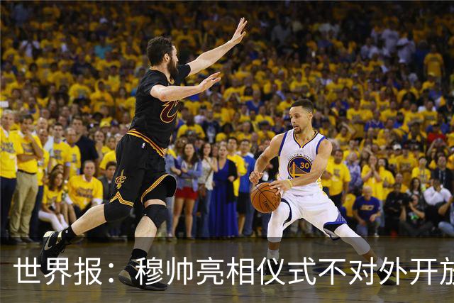 世界报：穆帅亮相仪式不对外开放